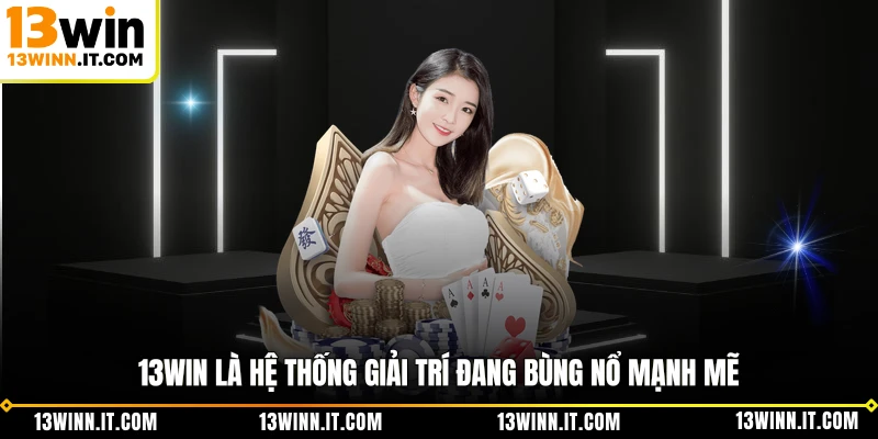 13WIN là hệ thống giải trí đang bùng nổ mạnh mẽ