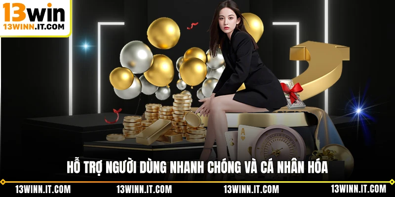 Hỗ trợ người dùng nhanh chóng và cá nhân hóa