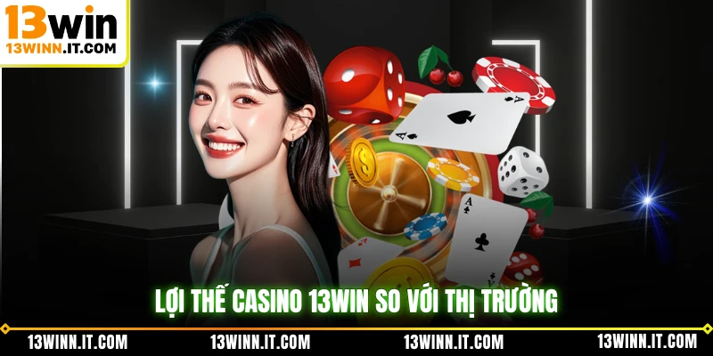 Lợi thế casino 13WIN so với thị trường