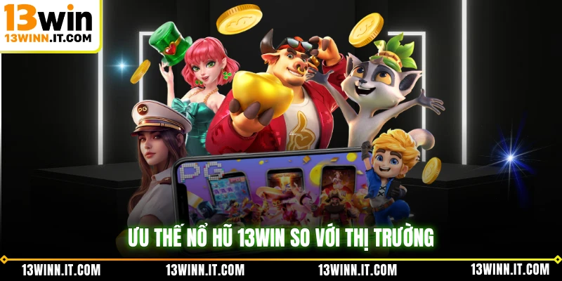 Ưu thế nổ hũ 13WIN so với thị trường